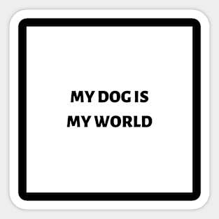 My dog is my world Sticker